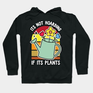 It's Not Hoarding If Its Plants - Funny Gardener Saying Hoodie